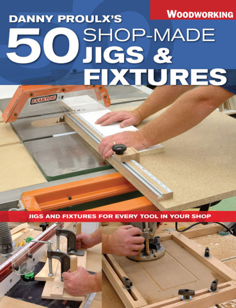 Danny Proulx's 50 Shop-Made Jigs & Fixtures: Jigs & Fixtures For Every Tool in Your Shop - FULL INSTANT DOWNLOAD | PDF DOCX EPUB