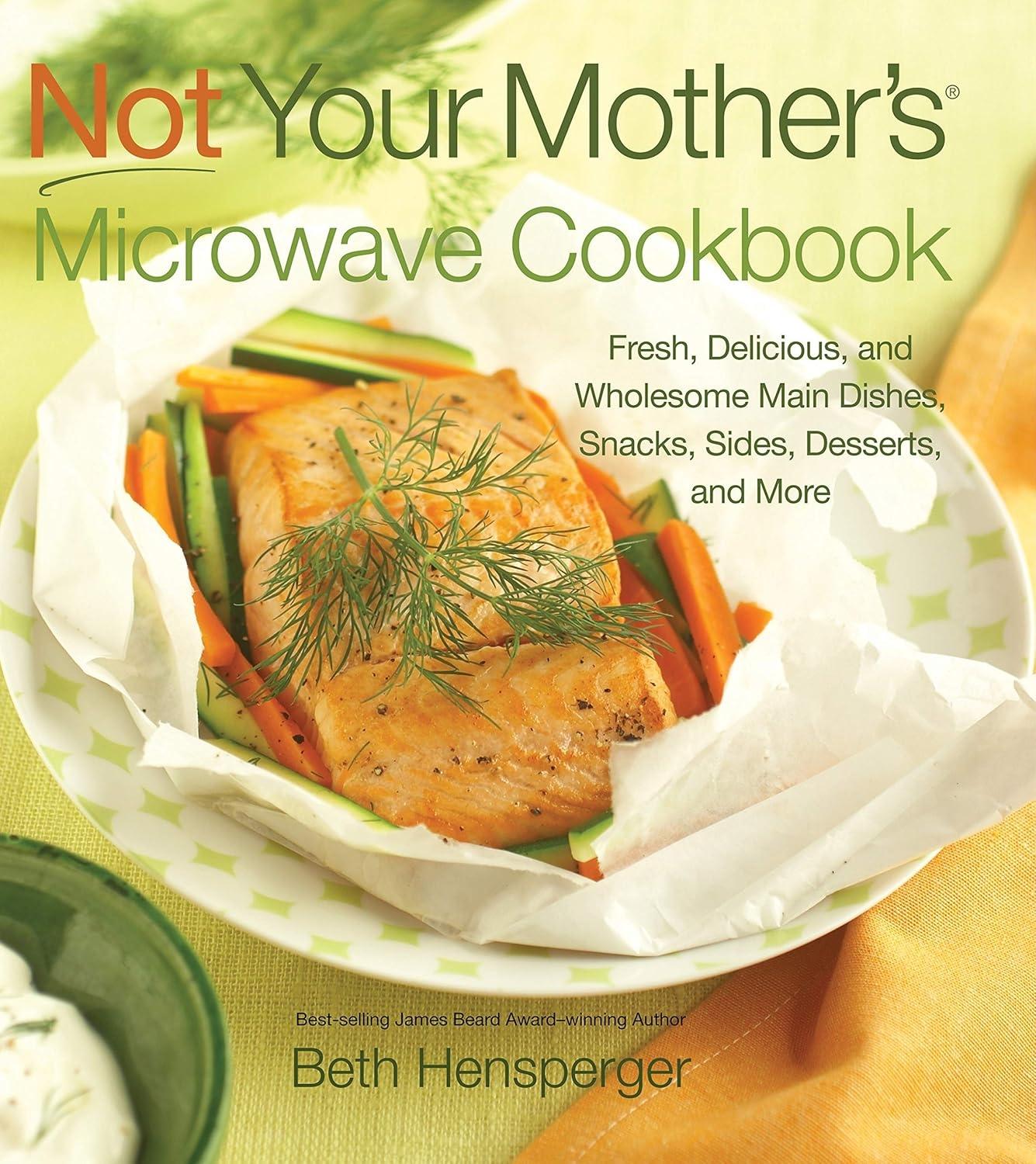 Not Your Mother's Microwave Cookbook: Fresh, Delicious, and Wholesome Main Dishes, Snacks, Sides, Desserts, and More - FULL INSTANT DOWNLOAD | PDF DOCX EPUB