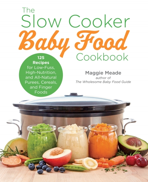 The Slow Cooker Baby Food Cookbook: 125 Recipes for Low-Fuss, High-Nutrition, and All-Natural Purees, Cereals, and Finger Foods - FULL INSTANT DOWNLOAD | PDF DOCX EPUB