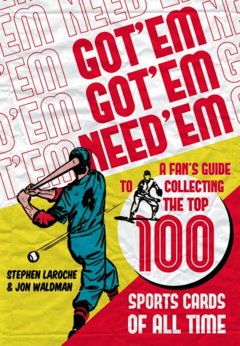Got 'Em, Got 'Em, Need 'Em: A Fan's Guide to Collecting the Top 100 Sports Cards of All Time - FULL INSTANT DOWNLOAD | PDF DOCX EPUB