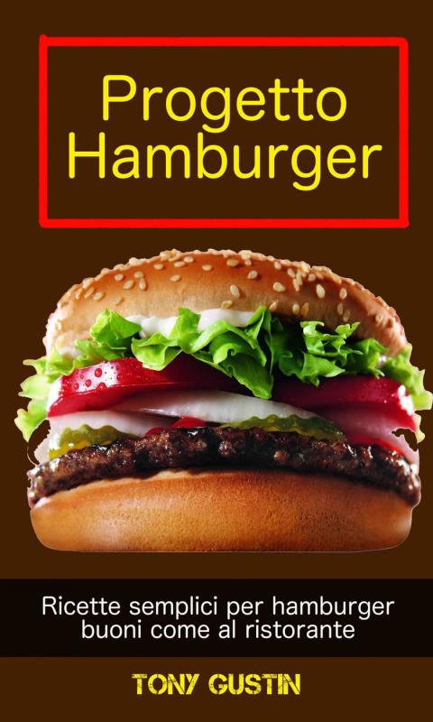 Progetto Hamburger: ricette semplici per hamburger buoni come al ristorante. - FULL INSTANT DOWNLOAD | PDF DOCX EPUB