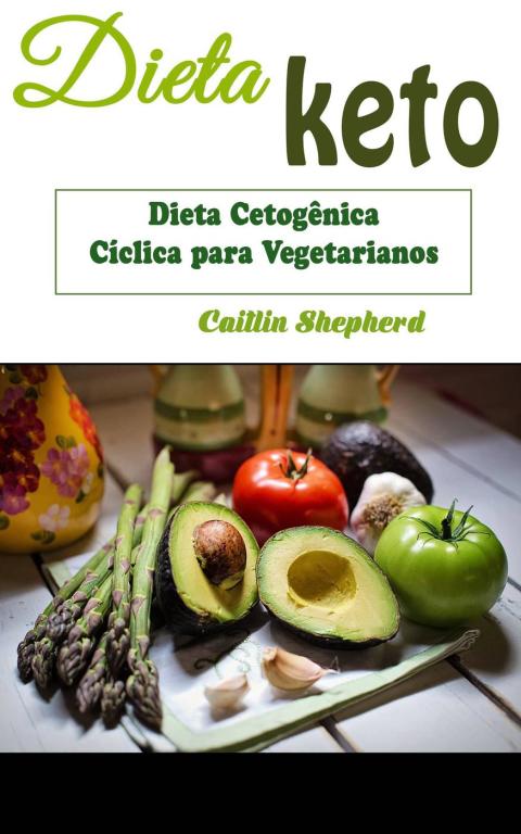 Dieta Keto: Dieta Cetogênica Cíclica para Vegetarianos - FULL INSTANT DOWNLOAD | PDF DOCX EPUB