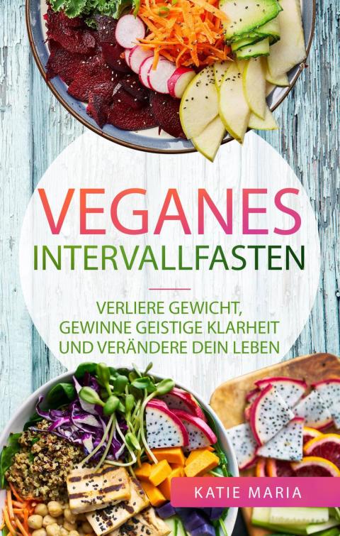 Veganes Intervallfasten: Verliere Gewicht, gewinne geistige Klarheit und verändere dein Leben - FULL INSTANT DOWNLOAD | PDF DOCX EPUB