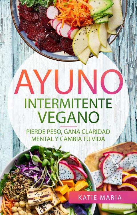 Ayuno Intermitente Vegano: Pierde peso, gana claridad mental y cambia tu vida - FULL INSTANT DOWNLOAD | PDF DOCX EPUB