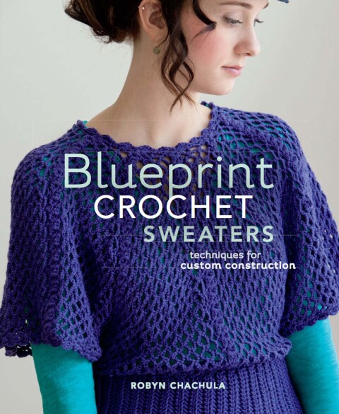 Blueprint Crochet Sweaters: Techniques for Custom Construction - FULL INSTANT DOWNLOAD | PDF DOCX EPUB