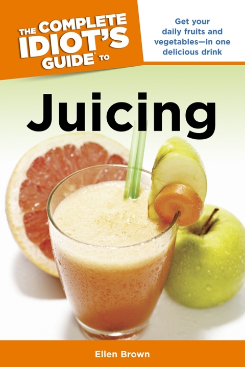 The Complete Idiot's Guide to Juicing: Get Your Daily Fruits and Vegetables—in One Delicious Drink - FULL INSTANT DOWNLOAD | PDF DOCX EPUB