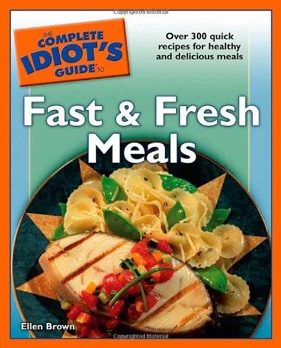 The Complete Idiot's Guide to Fast and Fresh Meals: Over 300 Quick Recipes for Healthy and Delicious Meals - FULL INSTANT DOWNLOAD | PDF DOCX EPUB