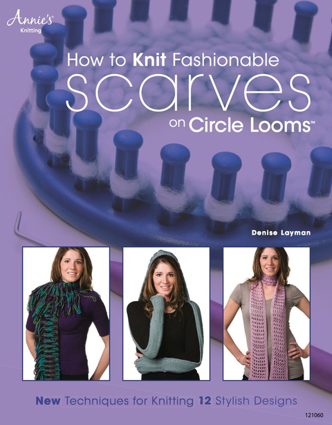 How to Knit Fashionable Scarves on Circle Looms: New Techniques for Knitting 12 Stylish Designs - FULL INSTANT DOWNLOAD | PDF DOCX EPUB