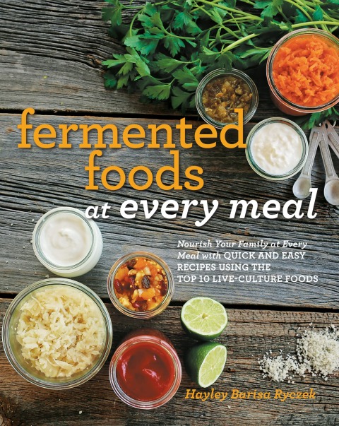 Fermented Foods at Every Meal: Nourish Your Family at Every Meal with Quick and Easy Recipes Using the Top 10 Live-Culture Foods - FULL INSTANT DOWNLOAD | PDF DOCX EPUB