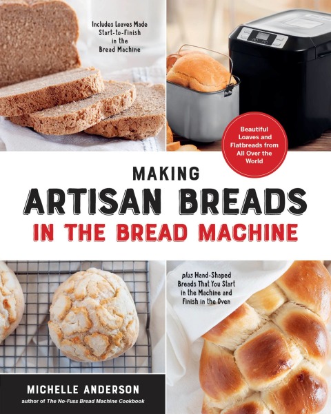 Making Artisan Breads in the Bread Machine: Beautiful Loaves and Flatbreads from All Over the World - Includes Loaves Made Start-to-Finish in the Bread Machine - plus Hand-Shaped Breads That You Start in the Machine and Finish in the Oven - FULL INSTANT DOWNLOAD | PDF DOCX EPUB