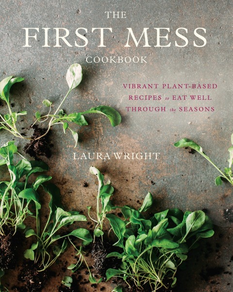 The First Mess Cookbook: Vibrant Plant-Based Recipes to Eat Well Through the Seasons - FULL INSTANT DOWNLOAD | PDF DOCX EPUB