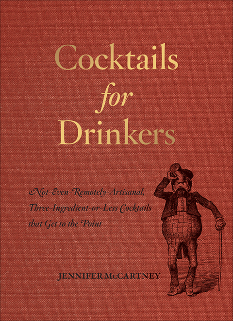 Cocktails for Drinkers: Not-Even-Remotely-Artisanal, Three-Ingredient-or-Less Cocktails that Get to the Point - FULL INSTANT DOWNLOAD | PDF DOCX EPUB