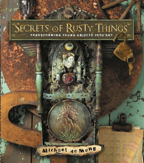 Secrets of Rusty Things: Transforming Found Objects into Art - FULL INSTANT DOWNLOAD | PDF DOCX EPUB
