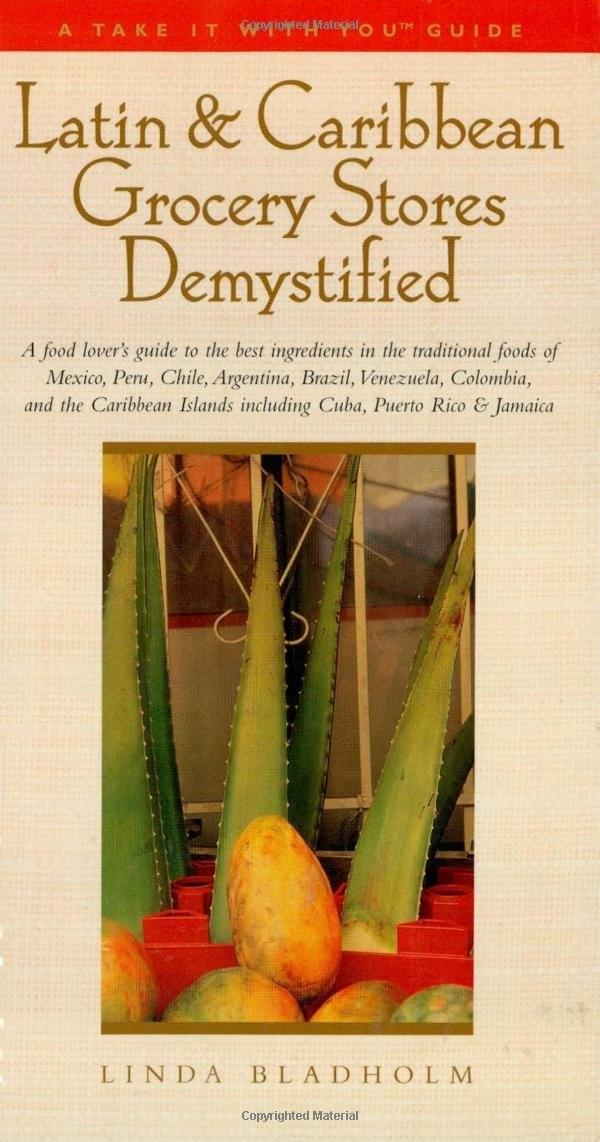 Latin & Caribbean Grocery Stores Demystified: A food lover's guide to the best ingredients in the traditional foods of Mexico, Peru, Chile, Argentina, Brazil, Venezuela, Columbia, and the Carribbean Islands including Cuba, Puerto Rico, & Jamaica - FULL INSTANT DOWNLOAD | PDF DOCX EPUB