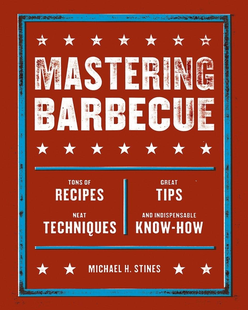 Mastering Barbecue: Tons of Recipes, Hot Tips, Neat Techniques, and Indispensable Know How [A Cookbook] - FULL INSTANT DOWNLOAD | PDF DOCX EPUB