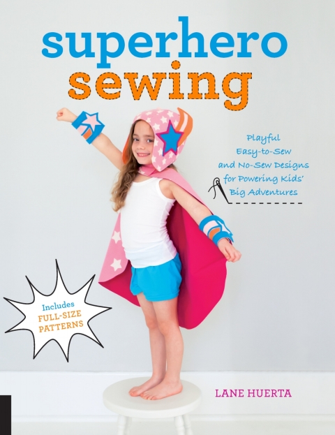 Superhero Sewing: Playful Easy Sew and No Sew Designs for Powering Kids' Big Adventures--Includes Full Size Patterns - FULL INSTANT DOWNLOAD | PDF DOCX EPUB