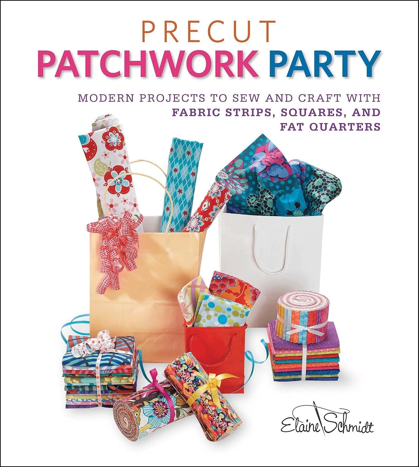 Precut Patchwork Party: Projects to Sew and Craft with Fabric Strips, Squares, and Fat Quarters - FULL INSTANT DOWNLOAD | PDF DOCX EPUB