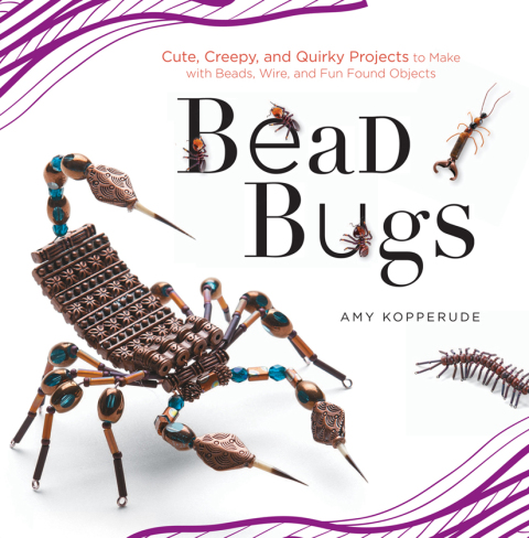 Bead Bugs: Cute, Creepy, and Quirky Projects to Make with Beads, Wire, and Fun Found Objects - FULL INSTANT DOWNLOAD | PDF DOCX EPUB