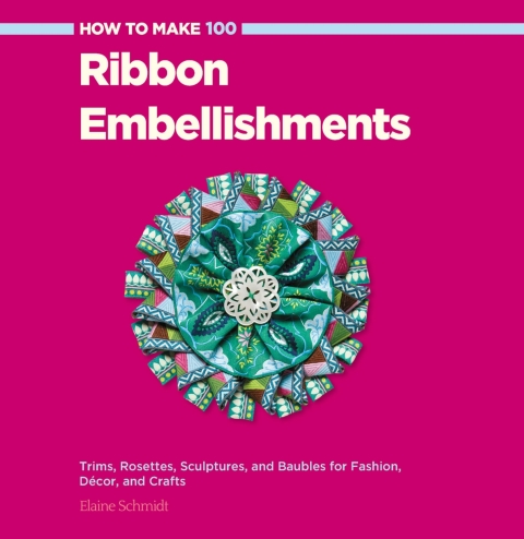 How to Make 100 Ribbon Embellishments: Trims, Rosettes, Sculptures, and Baubles for Fashion, Decor, and Crafts - FULL INSTANT DOWNLOAD | PDF DOCX EPUB
