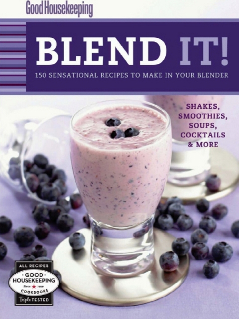 Good Housekeeping: Blend It!: 150 Sensational Recipes to Make in Your Blender-Frappes, Smoothies, Soups, Pancakes, Frozen Cocktail - FULL INSTANT DOWNLOAD | PDF DOCX EPUB
