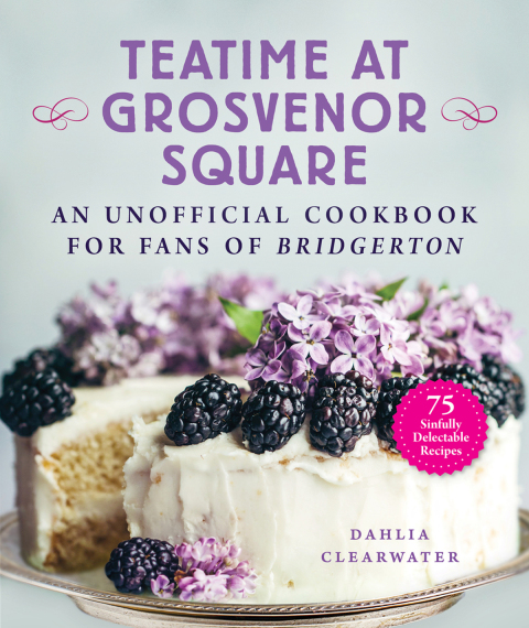 Teatime at Grosvenor Square: An Unofficial Cookbook for Fans of Bridgerton—75 Sinfully Delectable Recipes - FULL INSTANT DOWNLOAD | PDF DOCX EPUB