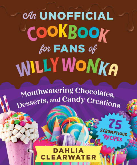 An Unofficial Cookbook for Fans of Willy Wonka: Mouthwatering Chocolates, Desserts, and Candy Creations—75 Scrumptious Recipes! - FULL INSTANT DOWNLOAD | PDF DOCX EPUB