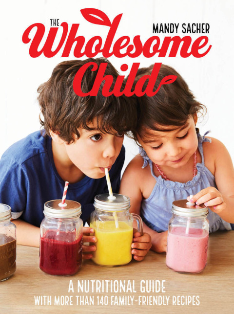 The Wholesome Child: A Nutrition Guide with More Than 140 Family-Friendly Recipes - FULL INSTANT DOWNLOAD | PDF DOCX EPUB