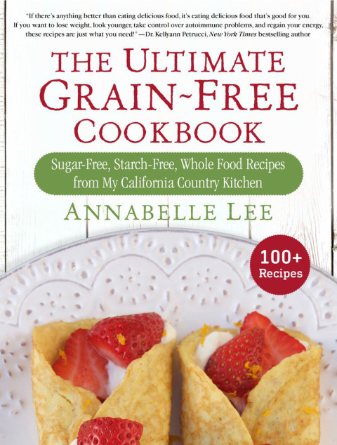 The Ultimate Grain-Free Cookbook: Sugar-Free, Starch-Free, Whole Food Recipes from My California Country Kitchen - FULL INSTANT DOWNLOAD | PDF DOCX EPUB