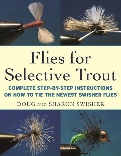 Flies for Selective Trout: Complete Step-by-Step Instructions on How to Tie the Newest Swisher Flies - FULL INSTANT DOWNLOAD | PDF DOCX EPUB