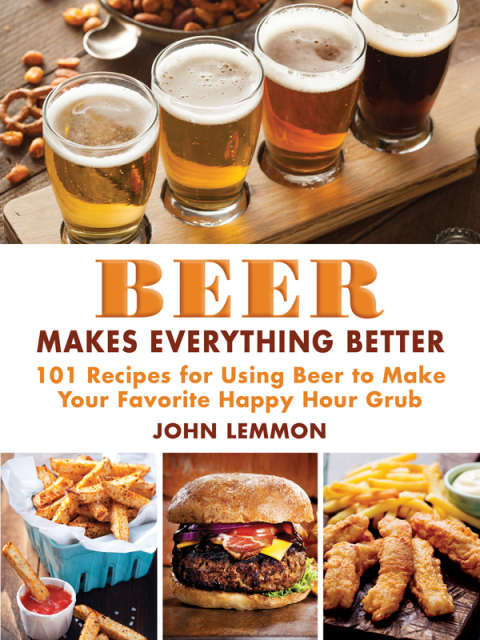 Beer Makes Everything Better: 101 Recipes for Using Beer to Make Your Favorite Happy Hour Grub - FULL INSTANT DOWNLOAD | PDF DOCX EPUB