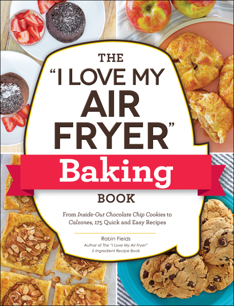 The "I Love My Air Fryer" Baking Book: From Inside-Out Chocolate Chip Cookies to Calzones, 175 Quick and Easy Recipes - FULL INSTANT DOWNLOAD | PDF DOCX EPUB