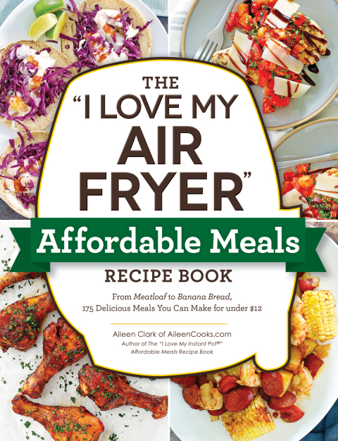 The "I Love My Air Fryer" Affordable Meals Recipe Book: From Meatloaf to Banana Bread, 175 Delicious Meals You Can Make for under $12 - FULL INSTANT DOWNLOAD | PDF DOCX EPUB