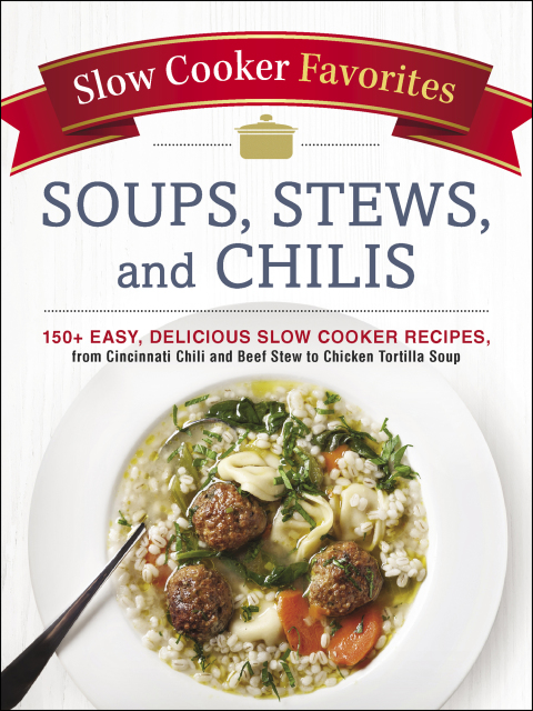 Slow Cooker Favorites Soups, Stews, and Chilis: 150+ Easy, Delicious Slow Cooker Recipes, from Cincinnati Chili and Beef Stew to Chicken Tortilla Soup - FULL INSTANT DOWNLOAD | PDF DOCX EPUB