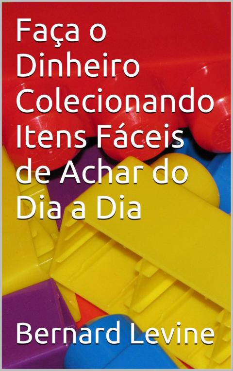 Faça o Dinheiro Colecionando Itens Fáceis de Achar do Dia a Dia - FULL INSTANT DOWNLOAD | PDF DOCX EPUB
