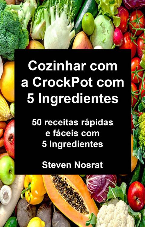 Cozinhar com a CrockPot com 5 Ingredientes: 50 receitas rápidas e fáceis com 5 Ingredientes - FULL INSTANT DOWNLOAD | PDF DOCX EPUB