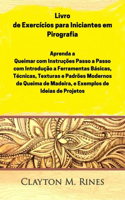 Livro de Exercícios para Iniciantes em Pirografia: Aprenda a Queimar com Instruções Passo a Passo, Introdução às Ferramentas Básicas, Técnicas - FULL INSTANT DOWNLOAD | PDF DOCX EPUB