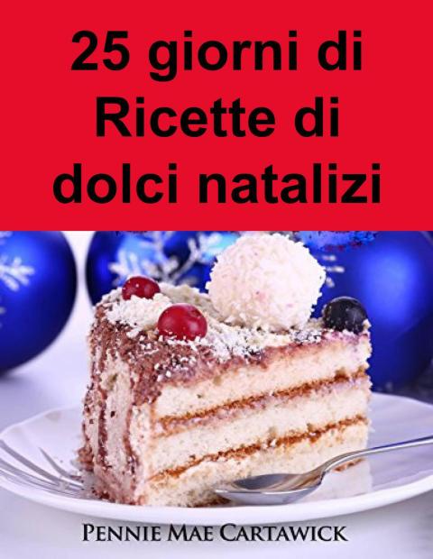 25 giorni di Ricette di dolci natalizi - FULL INSTANT DOWNLOAD | PDF DOCX EPUB
