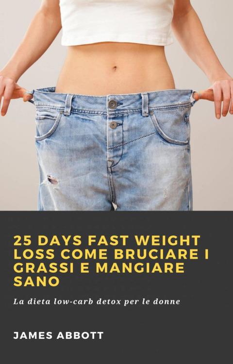25 Days Fast Weight Loss Come bruciare i grassi e mangiare sano: La dieta low-carb detox per le donne - FULL INSTANT DOWNLOAD | PDF DOCX EPUB