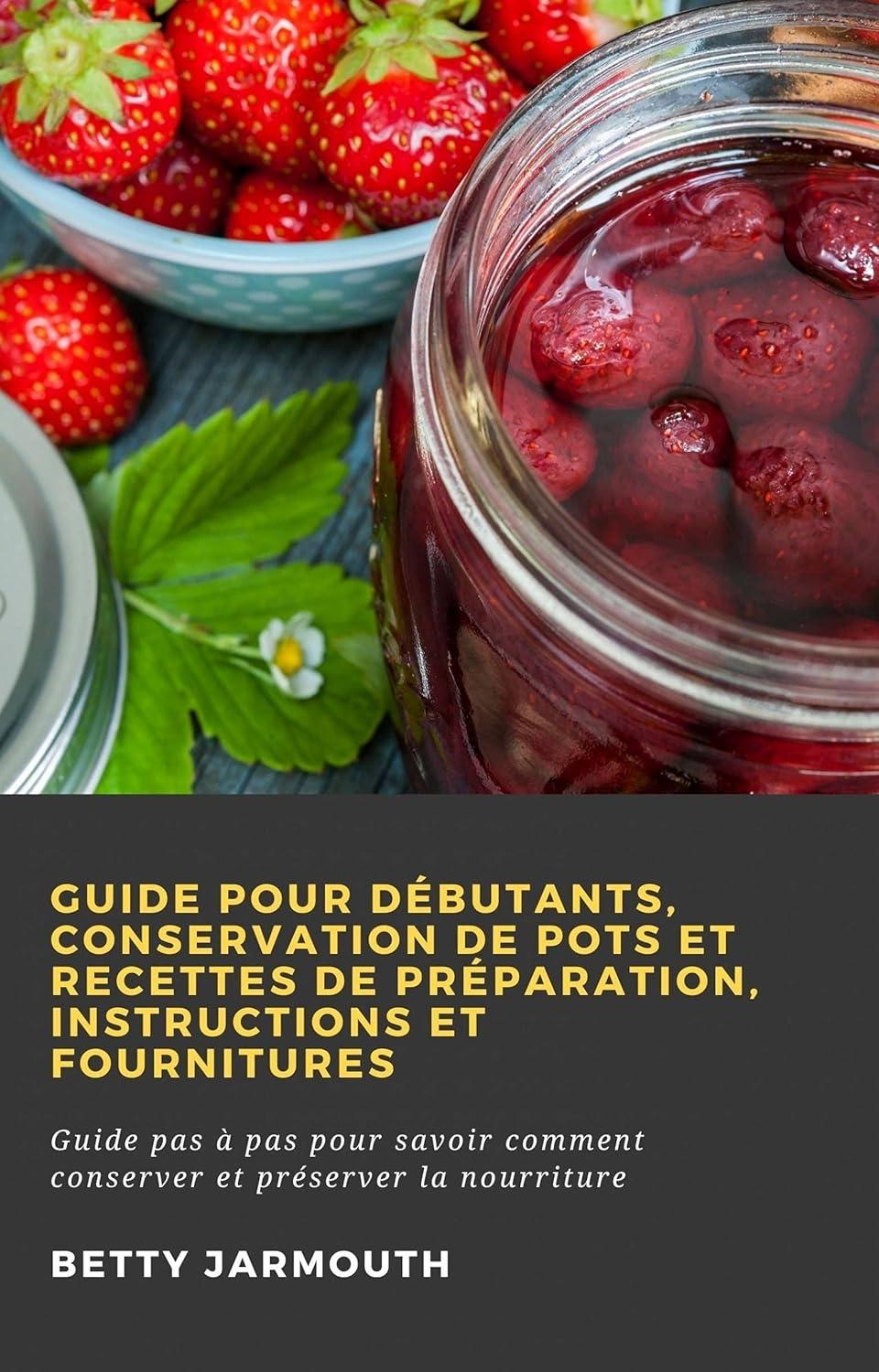 Guide pour débutants, conservation de pots et recettes de préparation, instructions et fournitures: Guide pas à pas pour savoir comment conserver et préserver la nourriture - FULL INSTANT DOWNLOAD | PDF DOCX EPUB