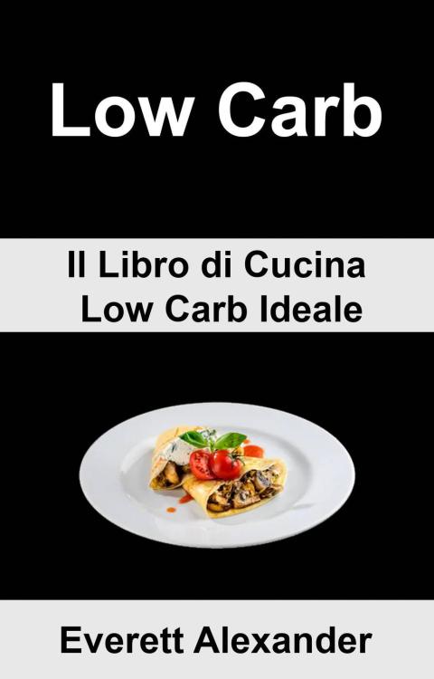 (6b) Low Carb: Il Libro di Cucina Low Carb Ideale: (Ricette Facili per una Salute Migliore) - FULL INSTANT DOWNLOAD | PDF DOCX EPUB