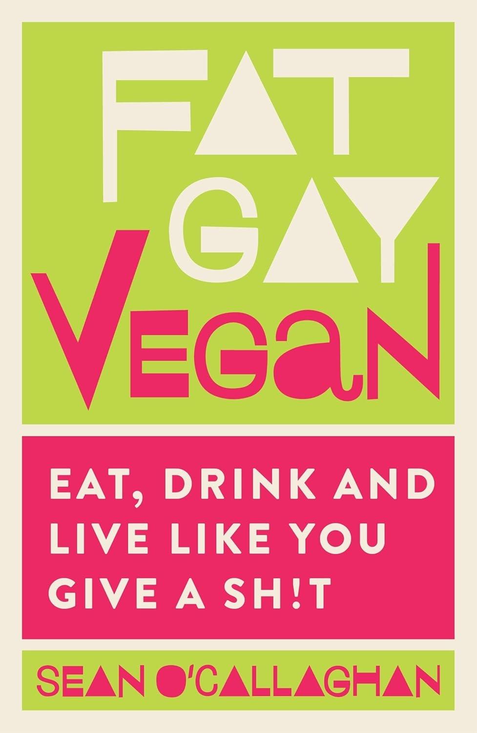 Fat Gay Vegan: Eat, Drink and Live Like You Give a Sh*t - FULL INSTANT DOWNLOAD | PDF DOCX EPUB
