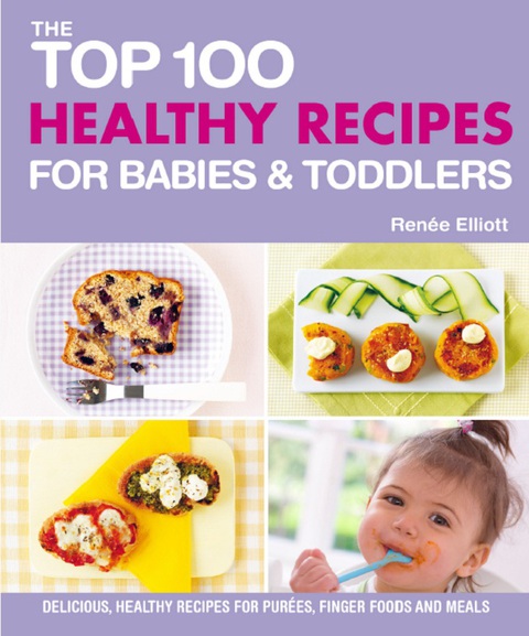 The Top 100 Healthy Recipes for Babies & Toddlers: Delicious, Healthy Recipes for Purées, Finger Foods and Meals - FULL INSTANT DOWNLOAD | PDF DOCX EPUB