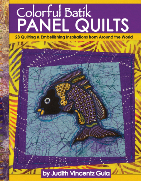 Colorful Batik Panel Quilts: 28 Quilting & Embellishing Inspirations from Around the World - FULL INSTANT DOWNLOAD | PDF DOCX EPUB