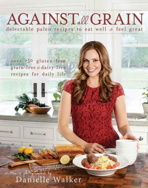 Against All Grain: Delectable Paleo Recipes To Eat Well And Feel Great - FULL INSTANT DOWNLOAD | PDF DOCX EPUB