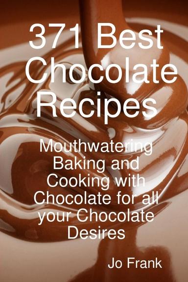371 Best Chocolate Recipes: Mouthwatering Baking and Cooking with Chocolate for all your Chocolate Desires - FULL INSTANT DOWNLOAD | PDF DOCX EPUB