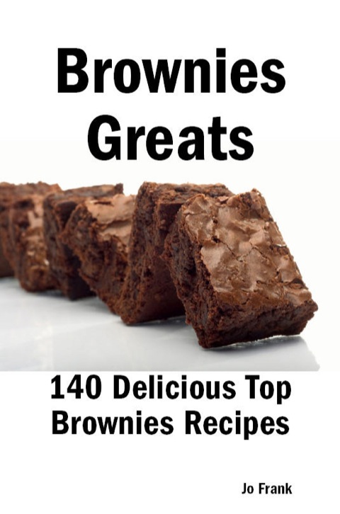 Brownies Greats: 140 Delicious Brownies Recipes: from Almond Macaroon Brownies to White Chocolate Brownies - 140 Top Brownies Recipes - FULL INSTANT DOWNLOAD | PDF DOCX EPUB