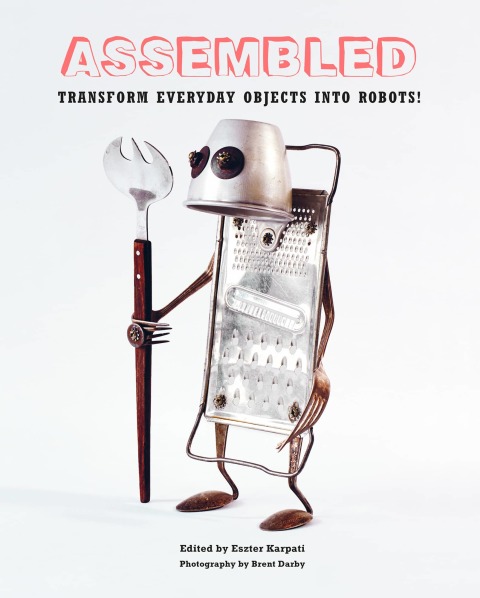 Assembled: Transform Everyday Objects Into Robots - FULL INSTANT DOWNLOAD | PDF DOCX EPUB