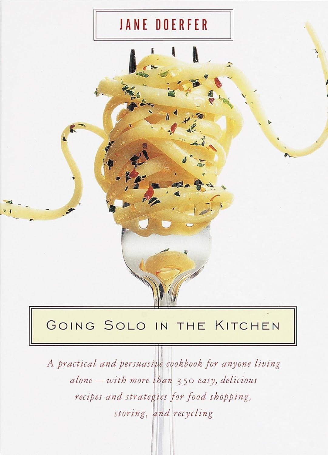 Going Solo in the Kitchen: A Practical and Persuasive Cookbook for Anyone Living Alone-with More Than 350 Easy, Delicious Recipes and Strategies for Food Shopping, Storing, and Recycling - FULL INSTANT DOWNLOAD | PDF DOCX EPUB