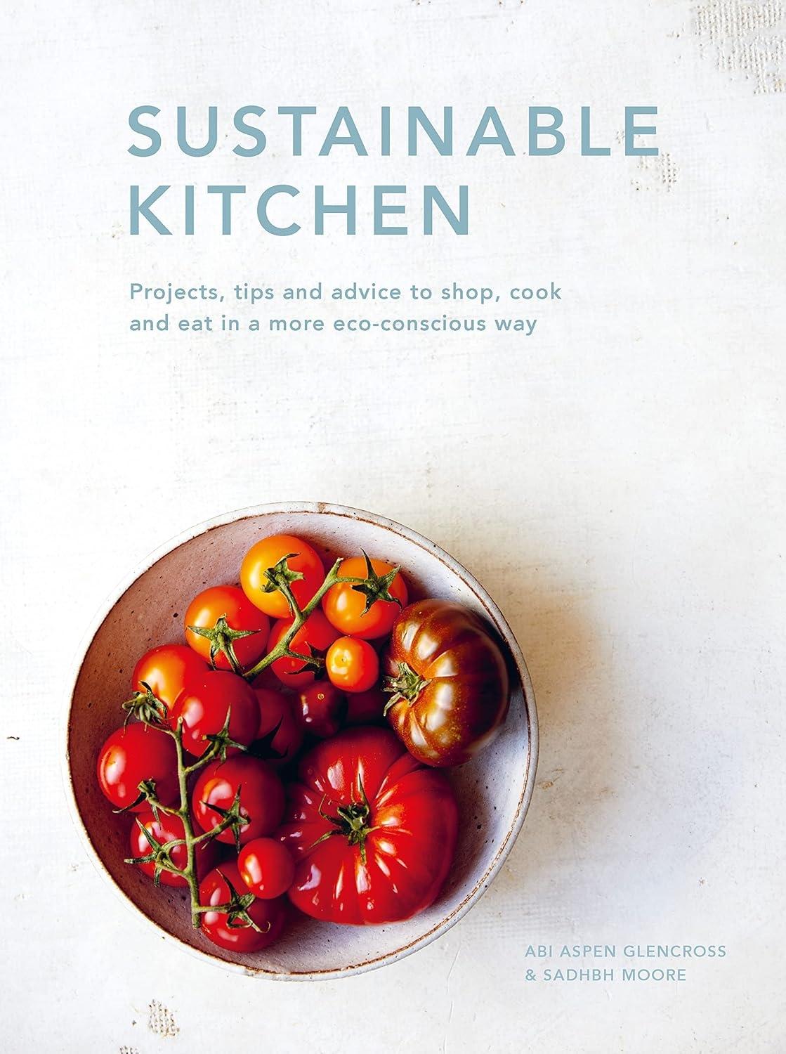 Sustainable Kitchen: Projects, tips and advice to shop, cook and eat in a more eco-conscious way - FULL INSTANT DOWNLOAD | PDF DOCX EPUB
