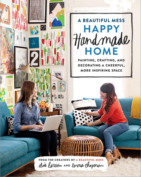 A Beautiful Mess Happy Handmade Home: Painting, Crafting, and Decorating a Cheerful, More Inspiring Space - FULL INSTANT DOWNLOAD | PDF DOCX EPUB